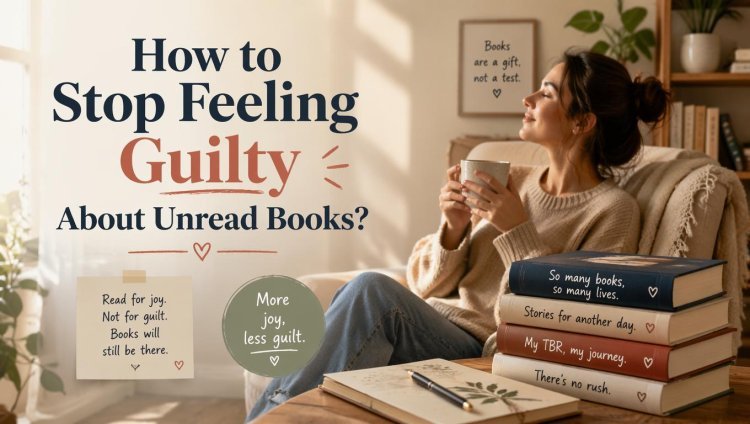 How to Stop Feeling Guilty About Unread Books?